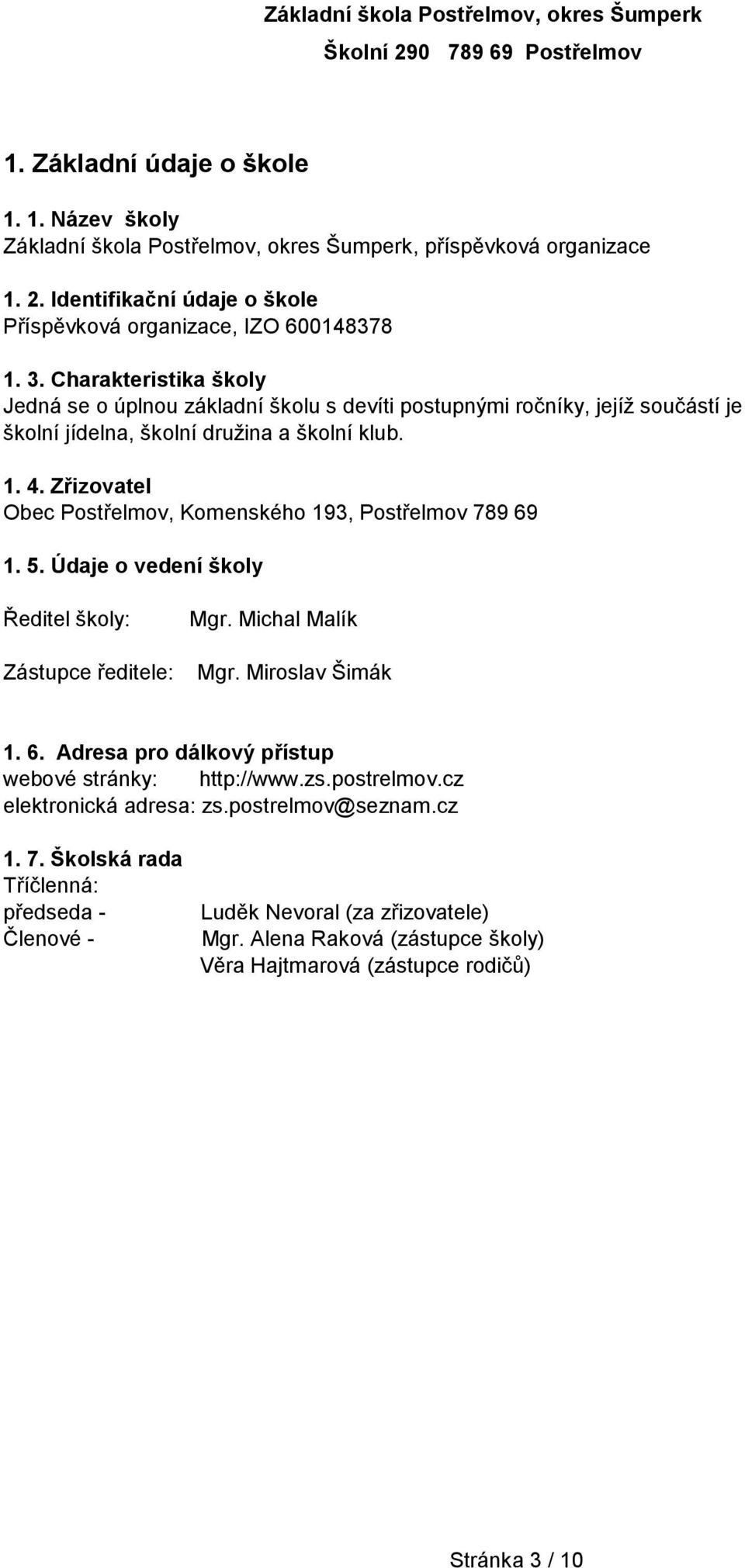 . Charakteristika školy Jedná se o úplnou základní školu s devíti postupnými ročníky, jejíž součástí je školní jídelna, školní družina a školní klub.. 4.