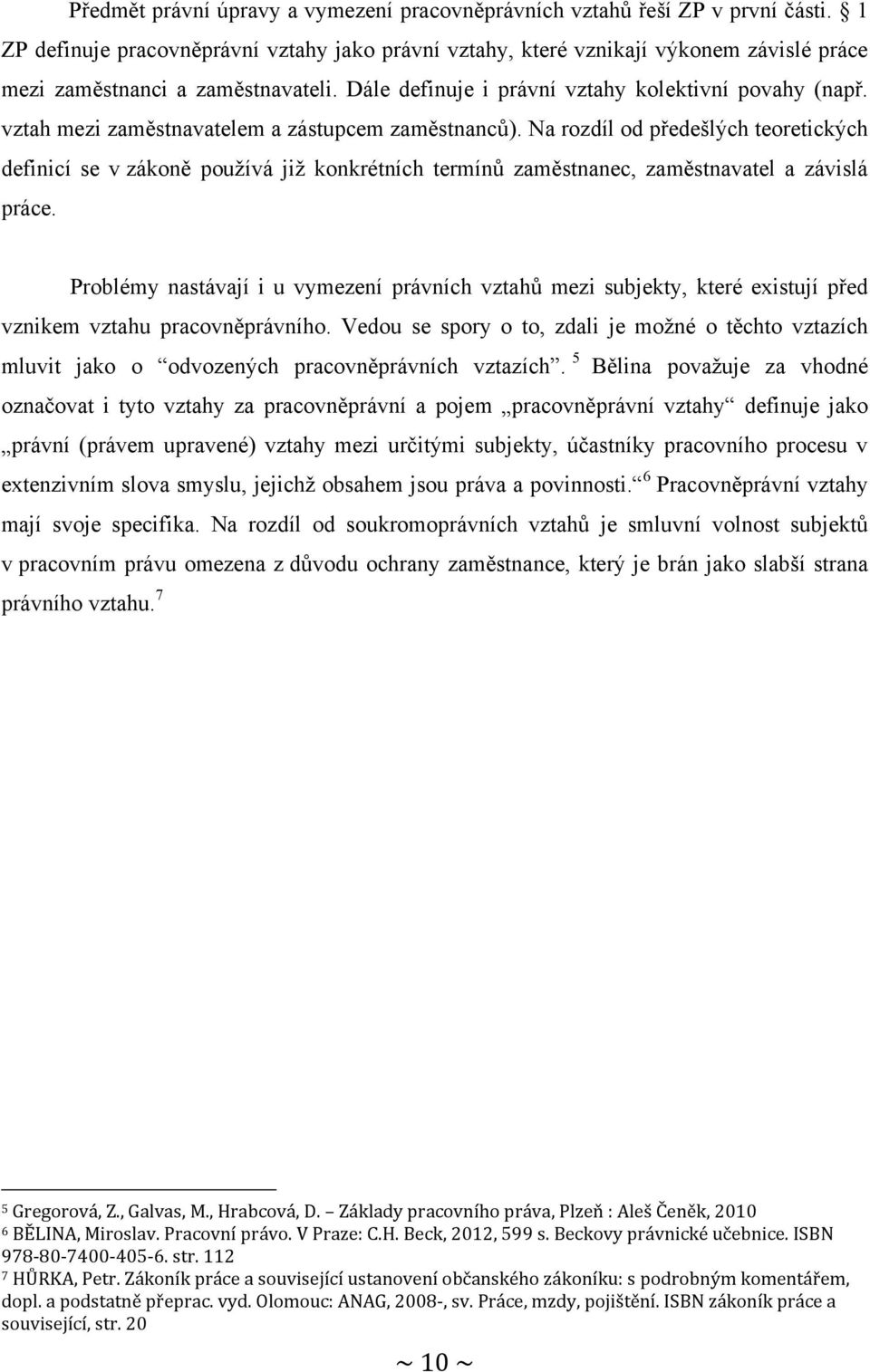 vztah mezi zaměstnavatelem a zástupcem zaměstnanců). Na rozdíl od předešlých teoretických definicí se v zákoně pouţívá jiţ konkrétních termínů zaměstnanec, zaměstnavatel a závislá práce.