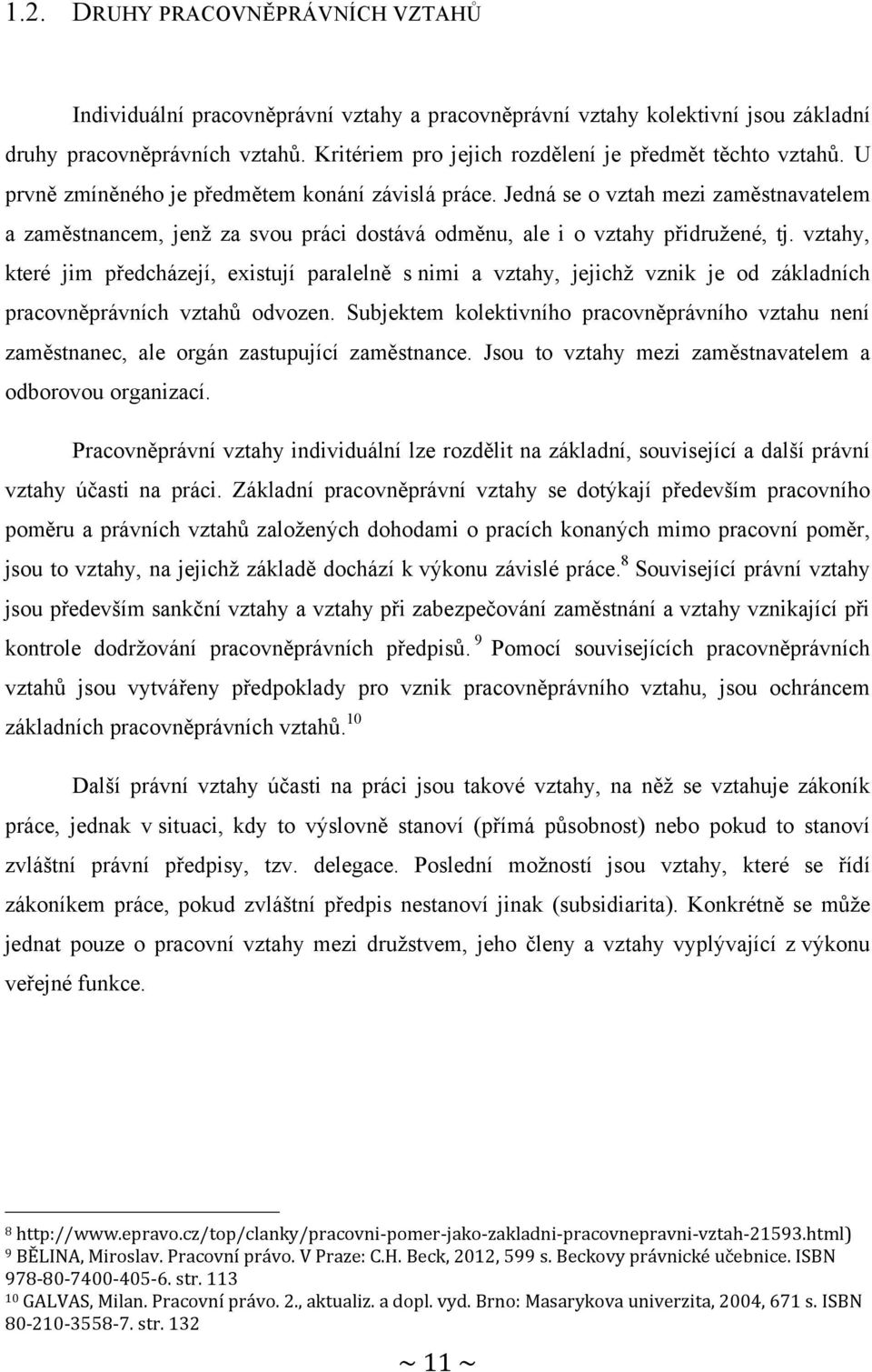 Jedná se o vztah mezi zaměstnavatelem a zaměstnancem, jenţ za svou práci dostává odměnu, ale i o vztahy přidruţené, tj.