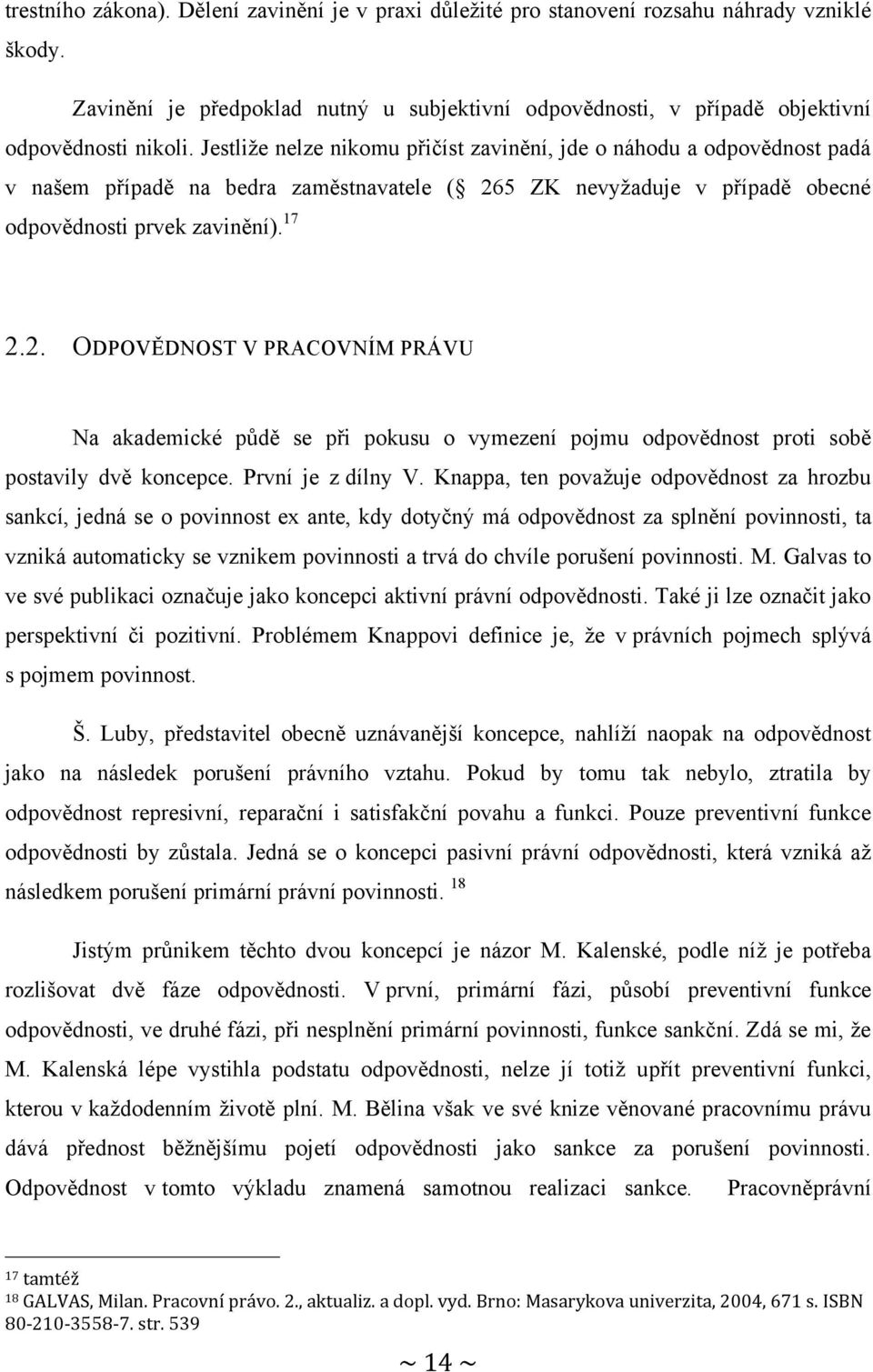 5 ZK nevyţaduje v případě obecné odpovědnosti prvek zavinění). 17 2.2. ODPOVĚDNOST V PRACOVNÍM PRÁVU Na akademické půdě se při pokusu o vymezení pojmu odpovědnost proti sobě postavily dvě koncepce.