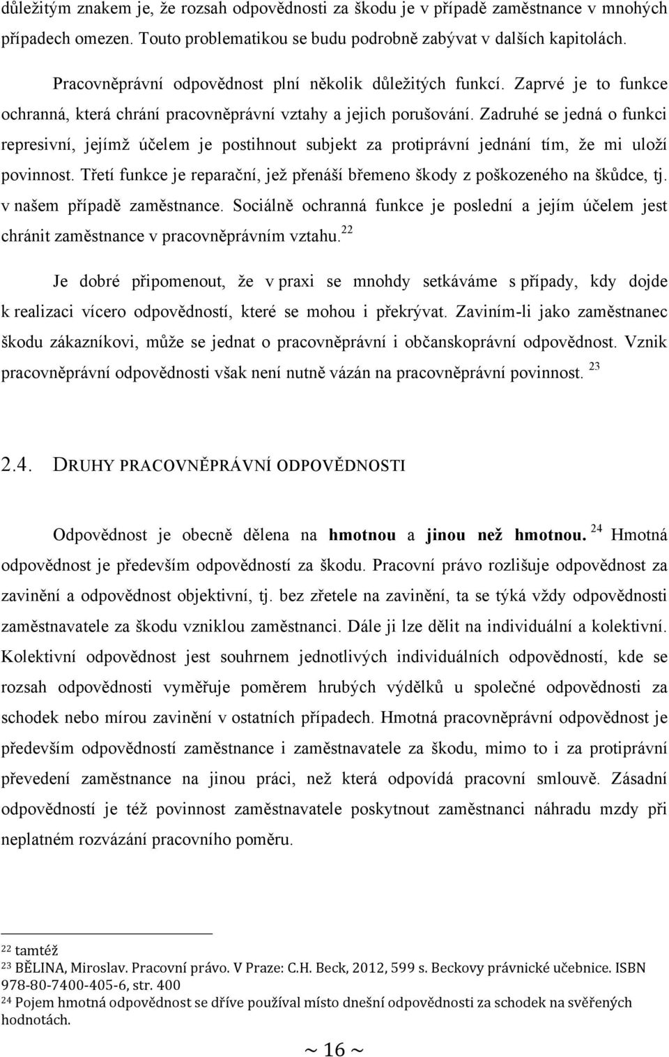 Zadruhé se jedná o funkci represivní, jejímţ účelem je postihnout subjekt za protiprávní jednání tím, ţe mi uloţí povinnost.