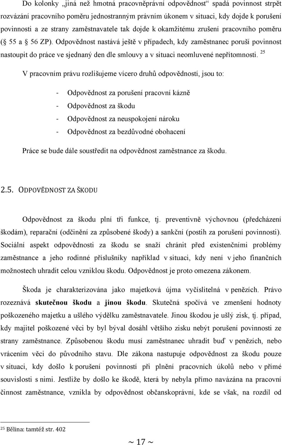Odpovědnost nastává ještě v případech, kdy zaměstnanec poruší povinnost nastoupit do práce ve sjednaný den dle smlouvy a v situaci neomluvené nepřítomnosti.