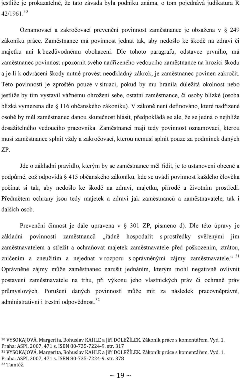 Dle tohoto paragrafu, odstavce prvního, má zaměstnanec povinnost upozornit svého nadřízeného vedoucího zaměstnance na hrozící škodu a je-li k odvrácení škody nutné provést neodkladný zákrok, je