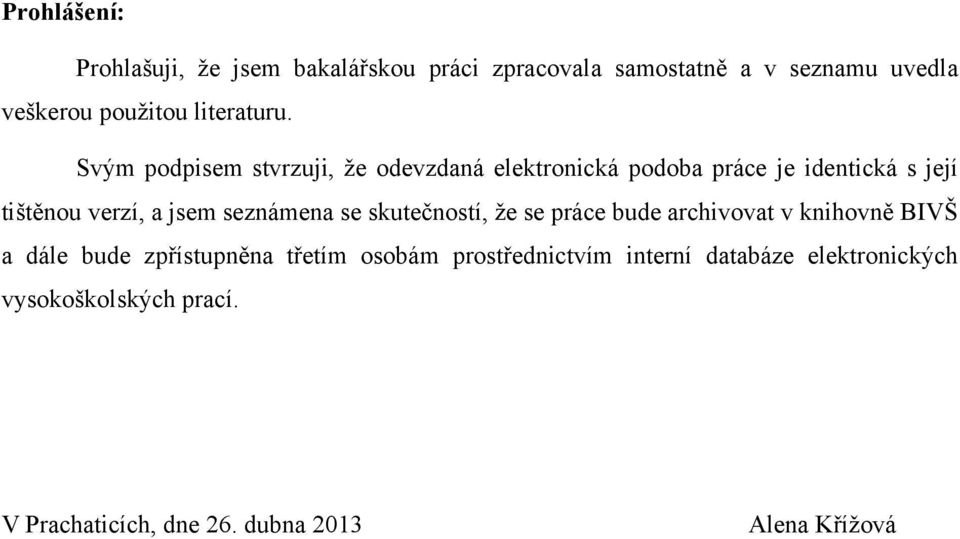 Svým podpisem stvrzuji, ţe odevzdaná elektronická podoba práce je identická s její tištěnou verzí, a jsem