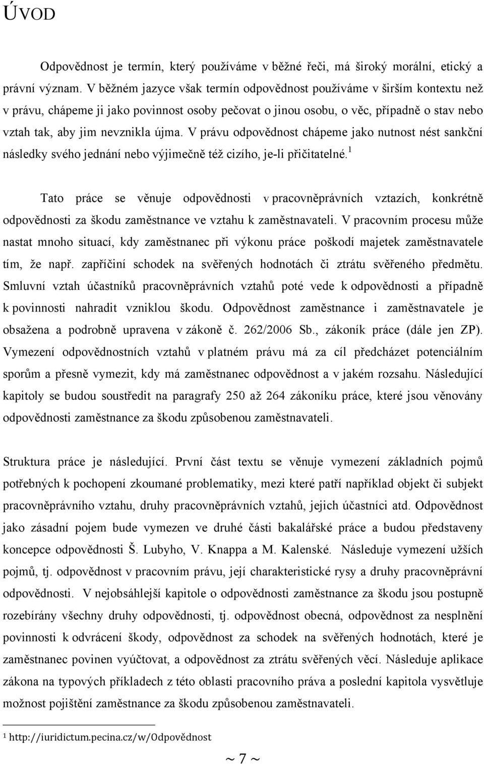 V právu odpovědnost chápeme jako nutnost nést sankční následky svého jednání nebo výjimečně téţ cizího, je-li přičitatelné.