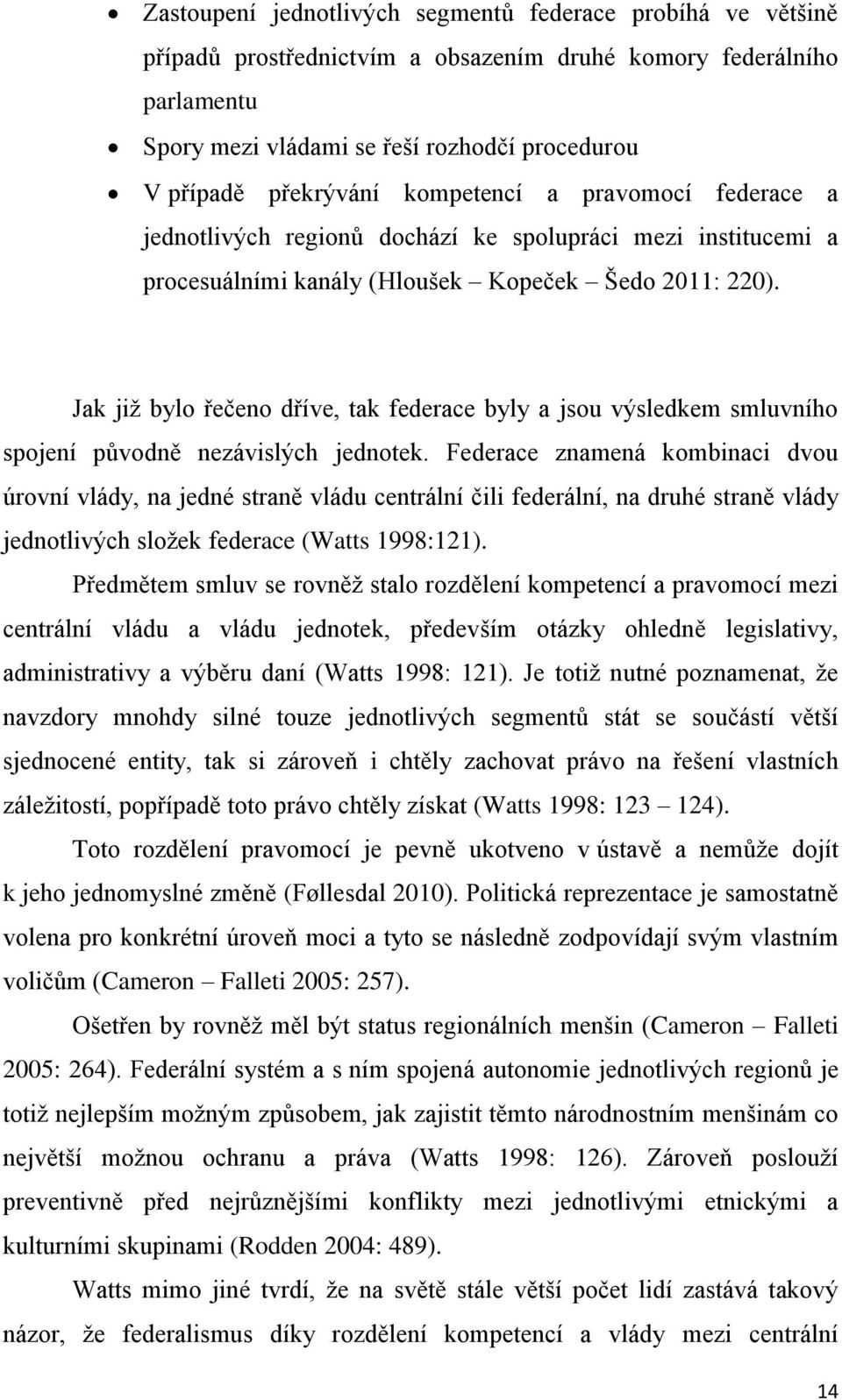 Jak již bylo řečeno dříve, tak federace byly a jsou výsledkem smluvního spojení původně nezávislých jednotek.