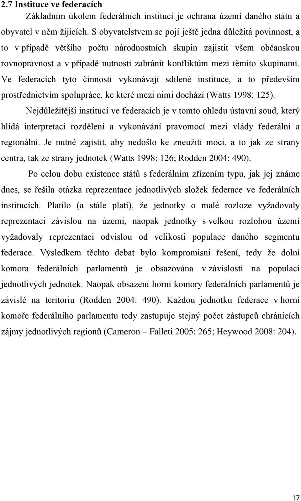 skupinami. Ve federacích tyto činnosti vykonávají sdílené instituce, a to především prostřednictvím spolupráce, ke které mezi nimi dochází (Watts 1998: 125).