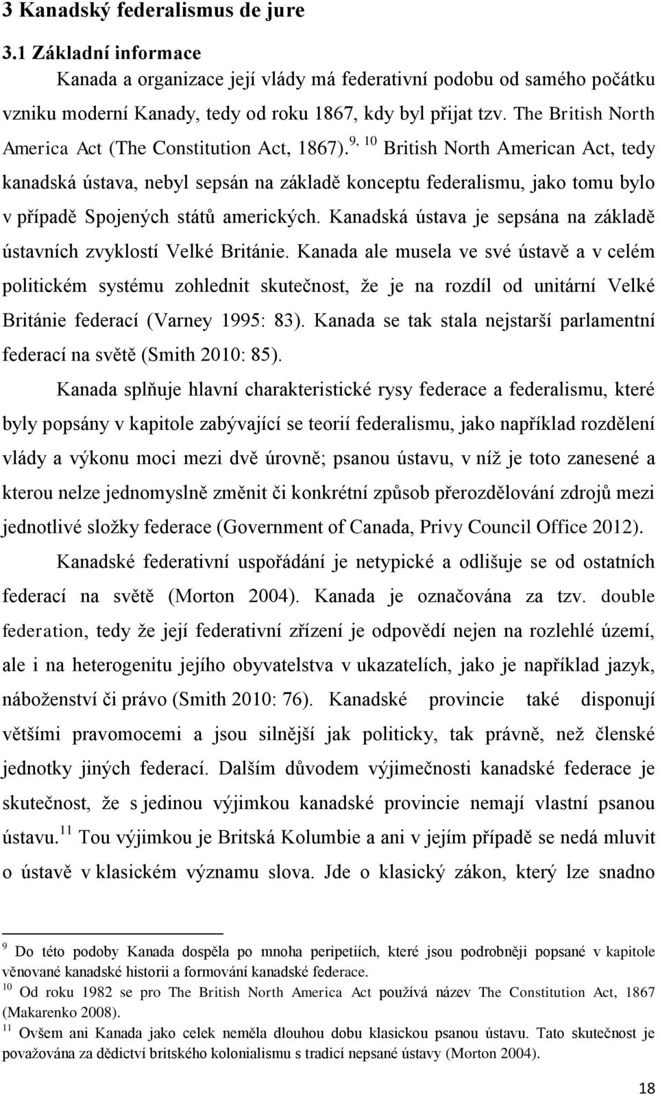 9, 10 British North American Act, tedy kanadská ústava, nebyl sepsán na základě konceptu federalismu, jako tomu bylo v případě Spojených států amerických.