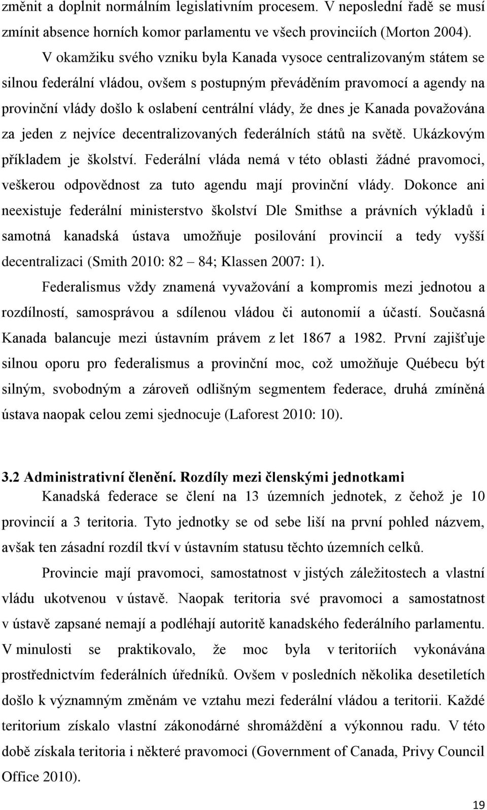 dnes je Kanada považována za jeden z nejvíce decentralizovaných federálních států na světě. Ukázkovým příkladem je školství.