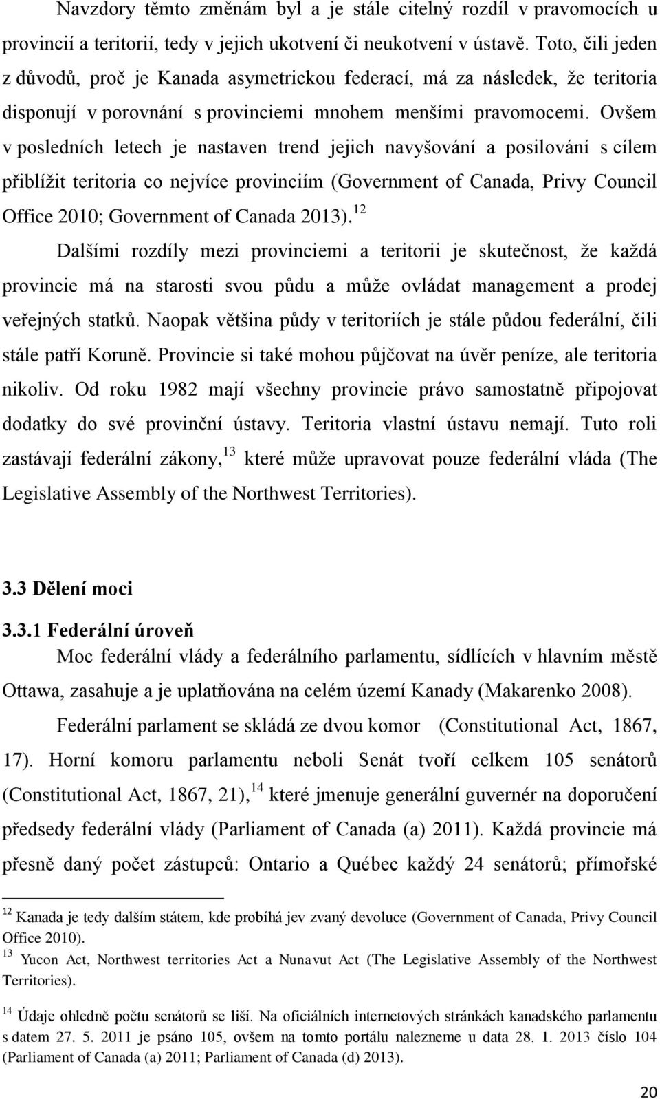 Ovšem v posledních letech je nastaven trend jejich navyšování a posilování s cílem přiblížit teritoria co nejvíce provinciím (Government of Canada, Privy Council Office 2010; Government of Canada