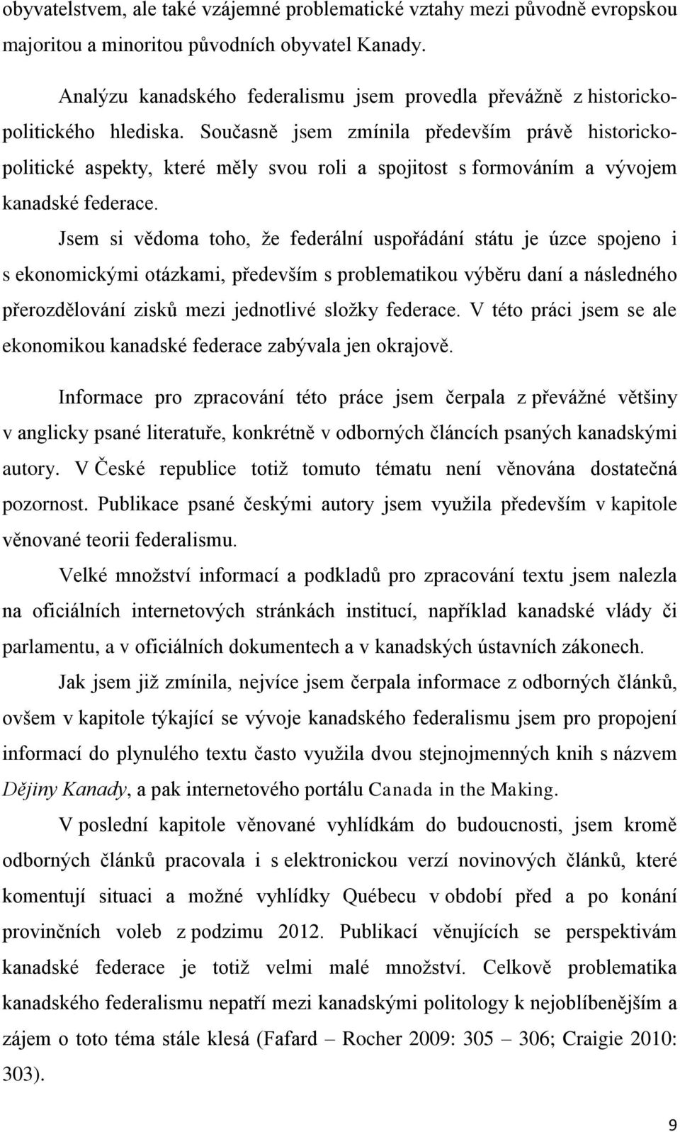 Současně jsem zmínila především právě historickopolitické aspekty, které měly svou roli a spojitost s formováním a vývojem kanadské federace.