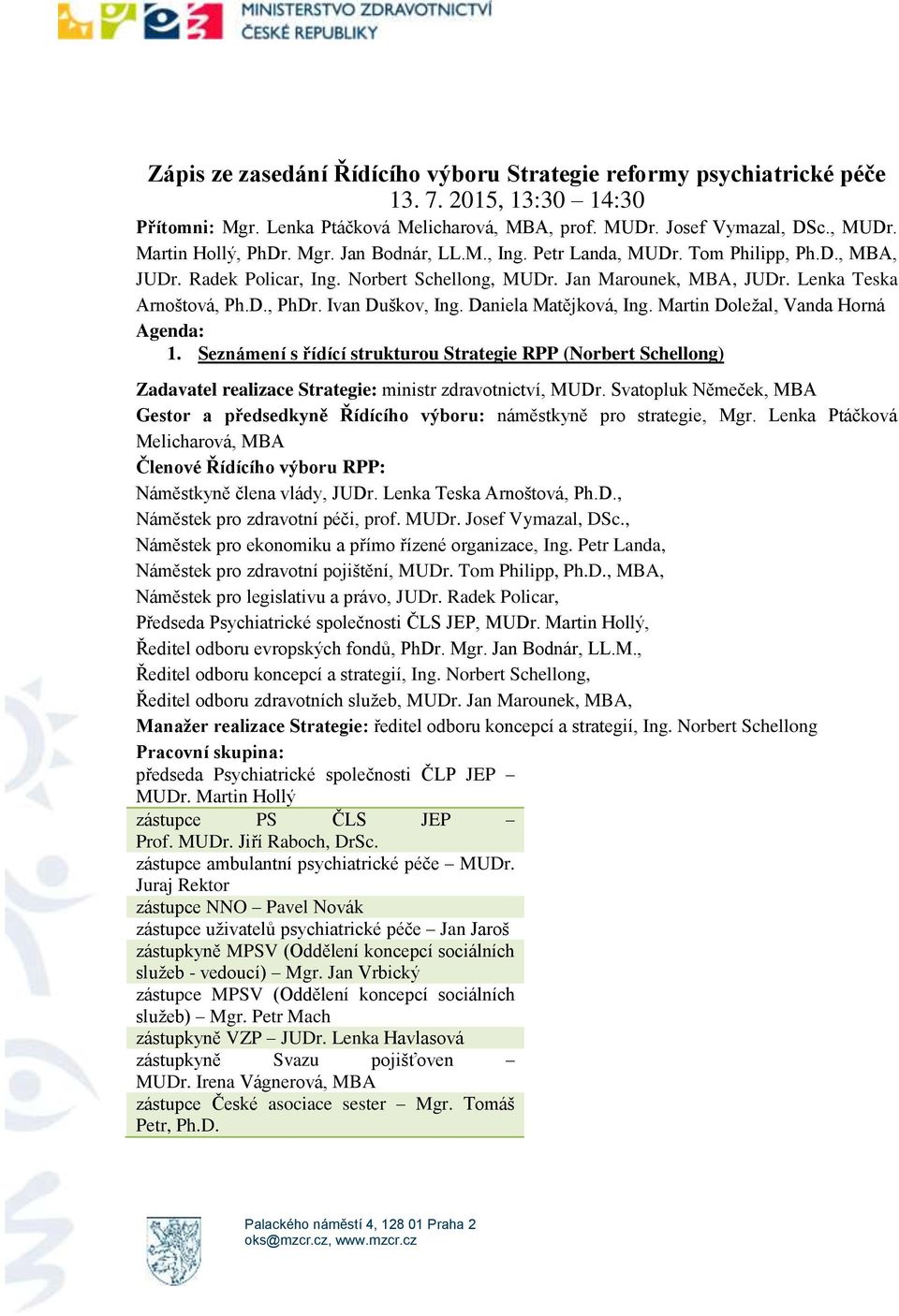 Daniela Matějková, Ing. Martin Doležal, Vanda Horná Agenda: 1. Seznámení s řídící strukturou Strategie RPP (Norbert Schellong) Zadavatel realizace Strategie: ministr zdravotnictví, MUDr.