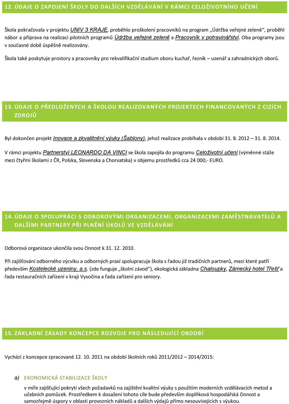 Škola také poskytuje prostory a pracovníky pro rekvalifikační studium oboru kuchař, řezník uzenář a zahradnických oborů. 13.