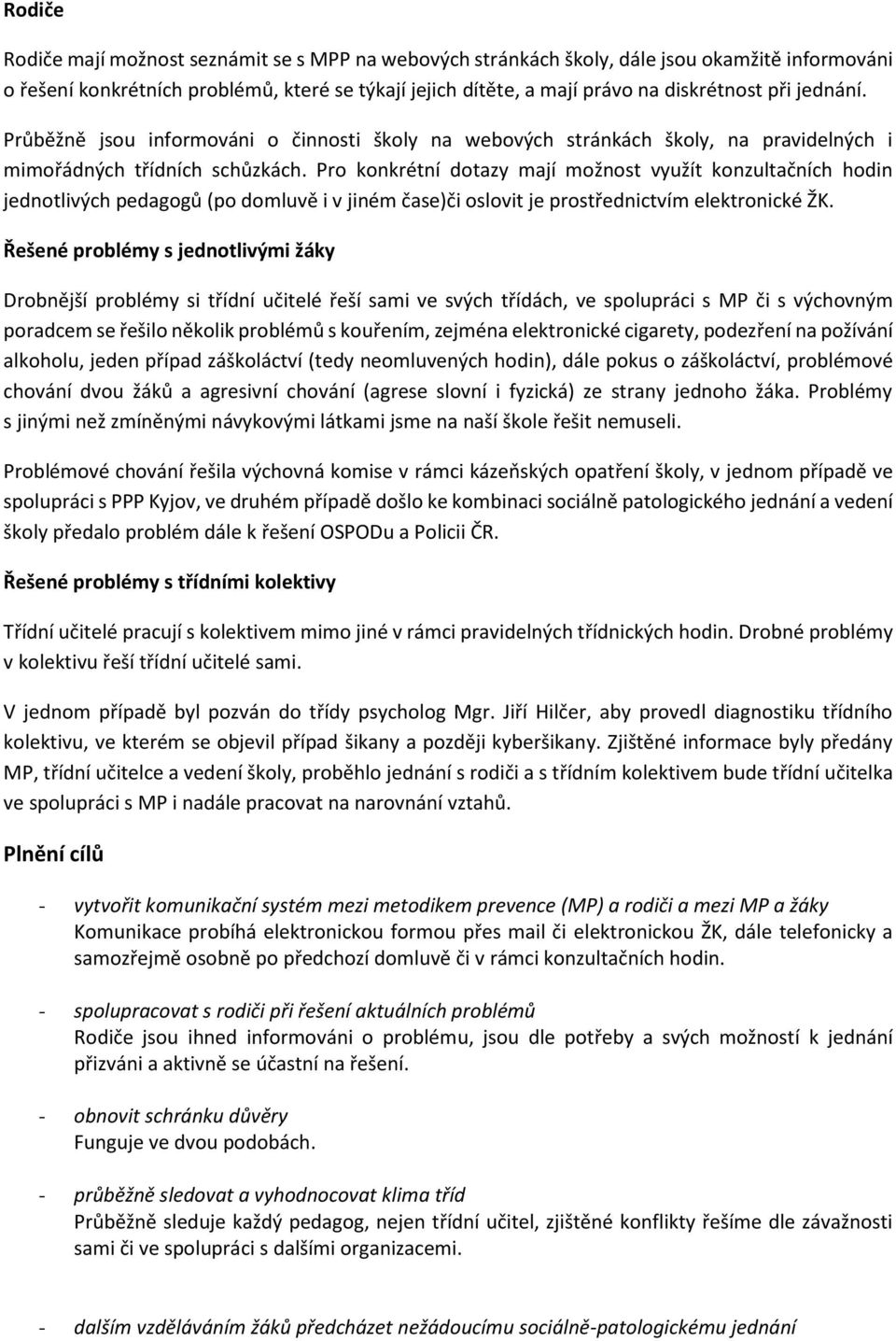 Pro konkrétní dotazy mají možnost využít konzultačních hodin jednotlivých pedagogů (po domluvě i v jiném čase)či oslovit je prostřednictvím elektronické ŽK.