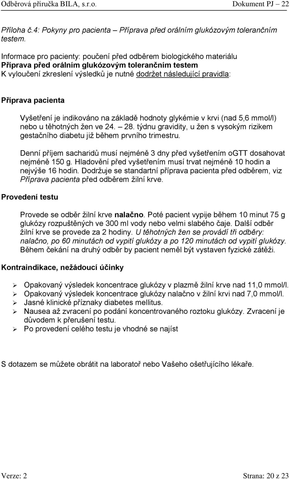 pacienta Vyšetření je indikováno na základě hodnoty glykémie v krvi (nad 5,6 mmol/l) nebo u těhotných žen ve 24. 28.