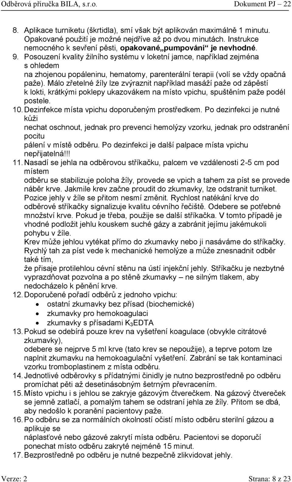 Posouzení kvality žilního systému v loketní jamce, například zejména s ohledem na zhojenou popáleninu, hematomy, parenterální terapii (volí se vždy opačná paže).