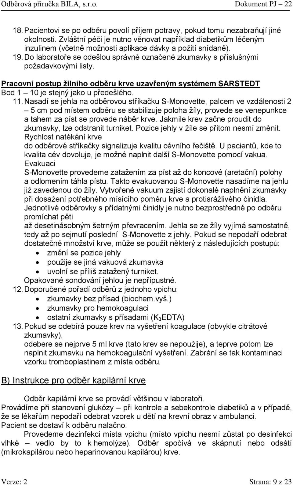 Do laboratoře se odešlou správně označené zkumavky s příslušnými požadavkovými listy. Pracovní postup žilního odběru krve uzavřeným systémem SARSTEDT Bod 1 10 je stejný jako u předešlého. 11.