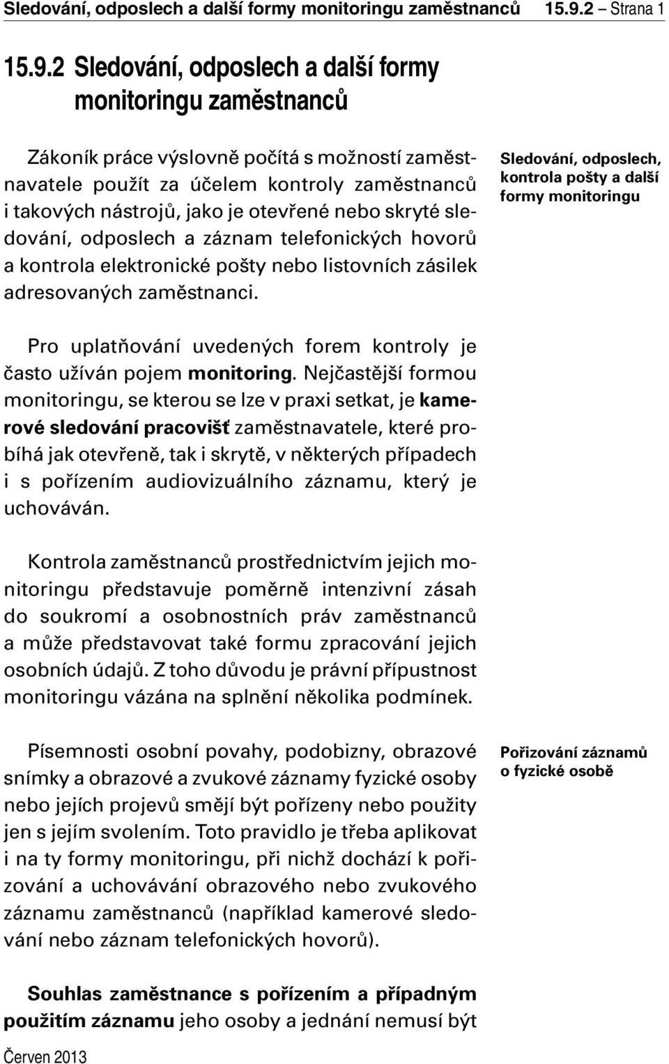 2 Sledování, odposlech a další formy monitoringu zaměstnanců Zákoník práce výslovně počítá s možností zaměstnavatele použít za účelem kontroly zaměstnanců i takových nástrojů, jako je otevřené nebo