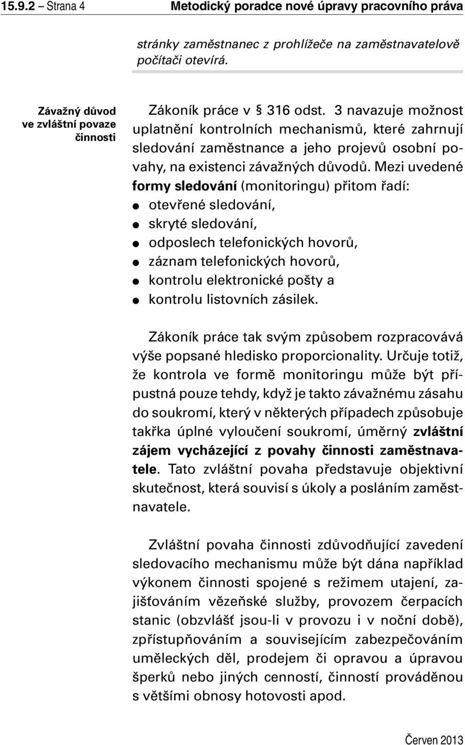 3 navazuje možnost uplatnění kontrolních mechanismů, které zahrnují sledování zaměstnance a jeho projevů osobní povahy, na existenci závažných důvodů.