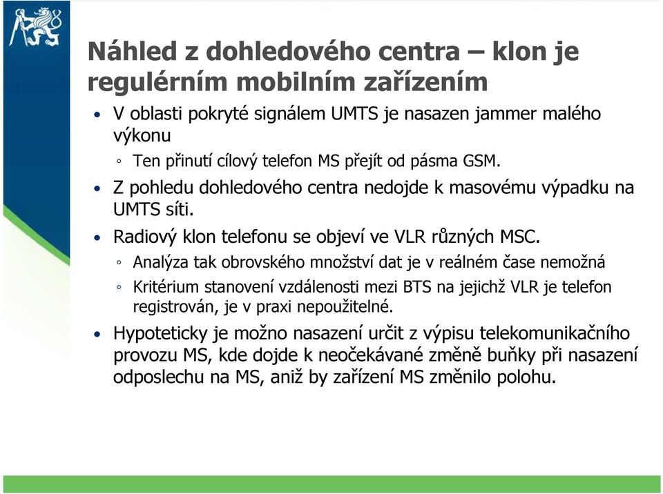 Analýza tak obrovského množství dat je v reálném čase nemožná Kritérium stanovení vzdálenosti mezi BTS na jejichž VLR je telefon registrován, je v praxi