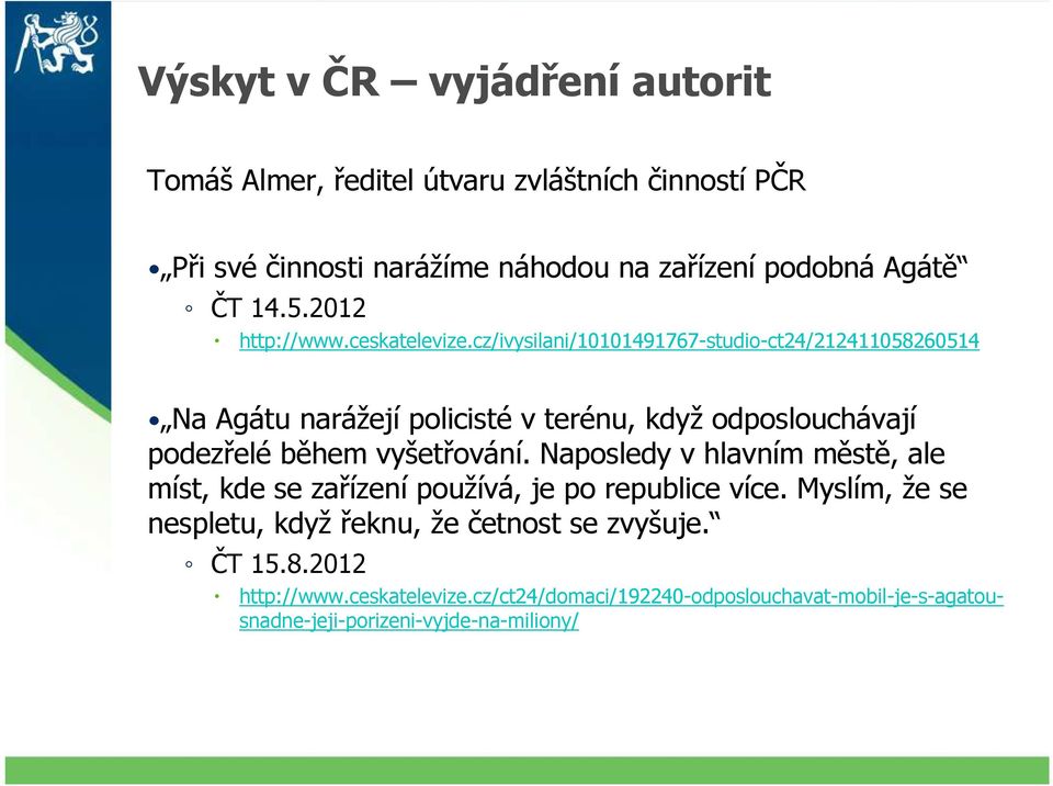 cz/ivysilani/10101491767-studio-ct24/212411058260514 Na Agátu narážejí policisté v terénu, když odposlouchávají podezřelé během vyšetřování.