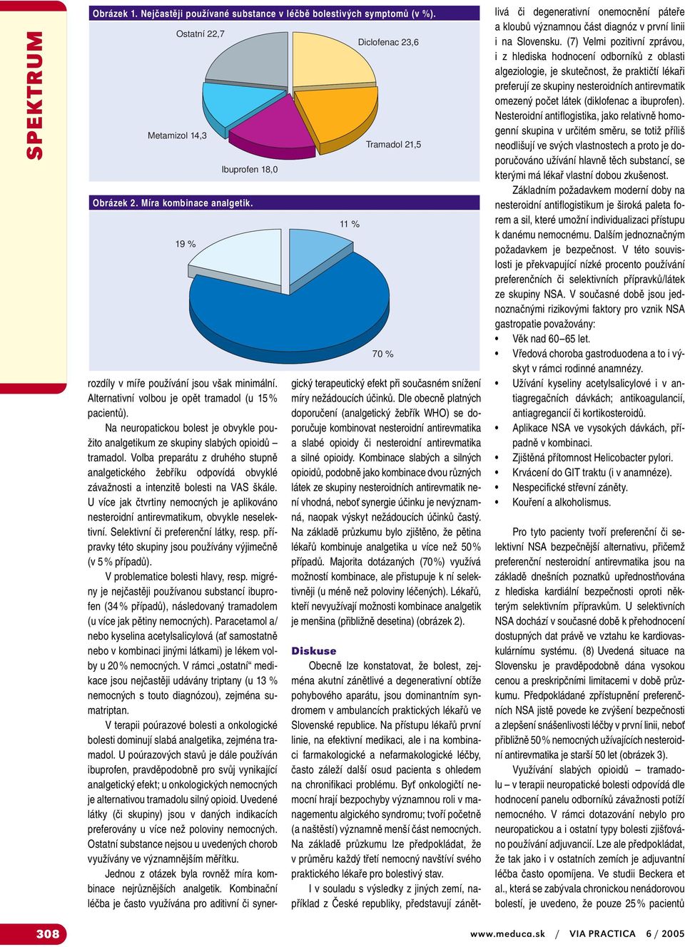 Na neuropatickou bolest je obvykle použito analgetikum ze skupiny slabých opioidů tramadol.