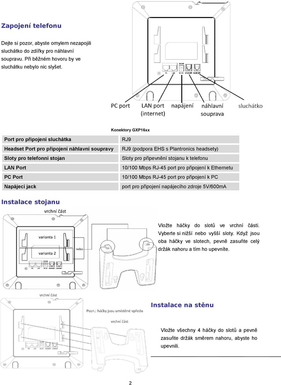 Sloty pro připevnění stojanu k telefonu 10/100 Mbps RJ-45 port pro připojení k Ethernetu 10/100 Mbps RJ-45 port pro připojení k PC port pro připojení napájecího zdroje 5V/600mA Instalace stojanu