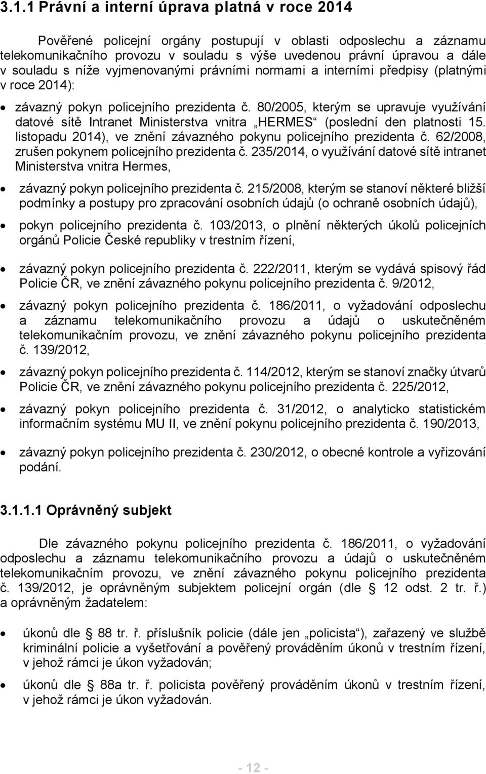 80/2005, kterým se upravuje využívání datové sítě Intranet Ministerstva vnitra HERMES (poslední den platnosti 15. listopadu 2014), ve znění závazného pokynu policejního prezidenta č.