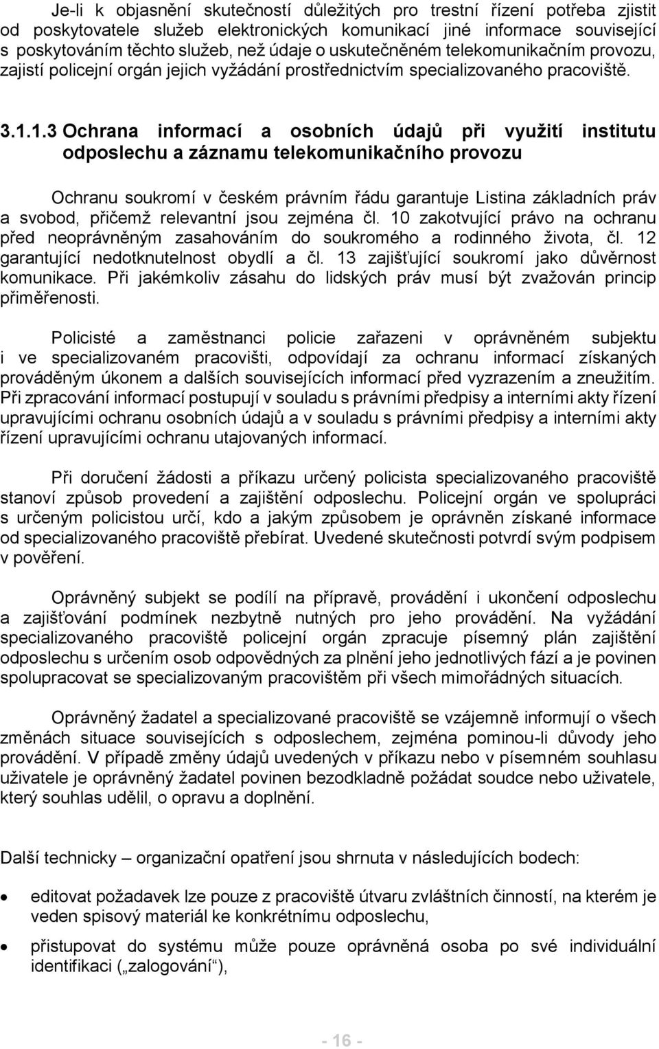 1.3 Ochrana informací a osobních údajů při využití institutu odposlechu a záznamu telekomunikačního provozu Ochranu soukromí v českém právním řádu garantuje Listina základních práv a svobod, přičemž