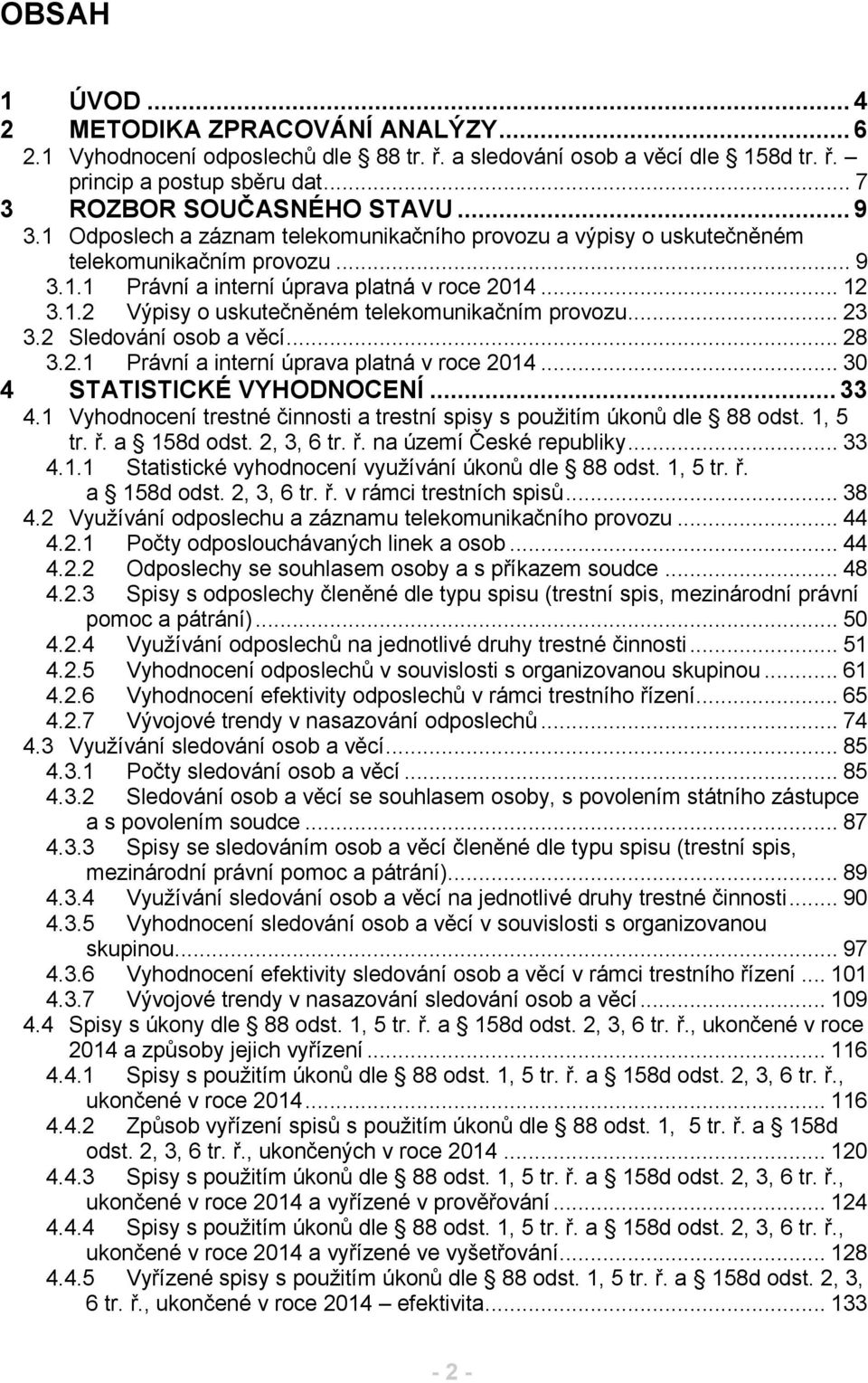 .. 23 3.2 Sledování osob a věcí... 28 3.2.1 Právní a interní úprava platná v roce 2014... 30 4 STATISTICKÉ VYHODNOCENÍ... 33 4.