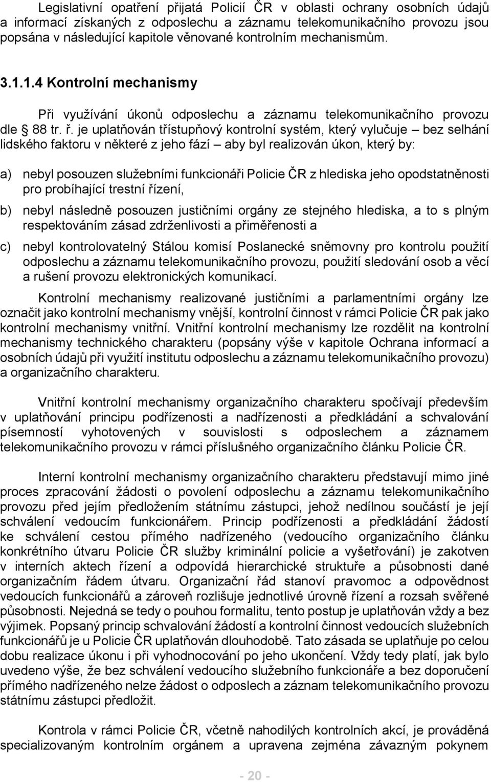 je uplatňován třístupňový kontrolní systém, který vylučuje bez selhání lidského faktoru v některé z jeho fází aby byl realizován úkon, který by: a) nebyl posouzen služebními funkcionáři Policie ČR z