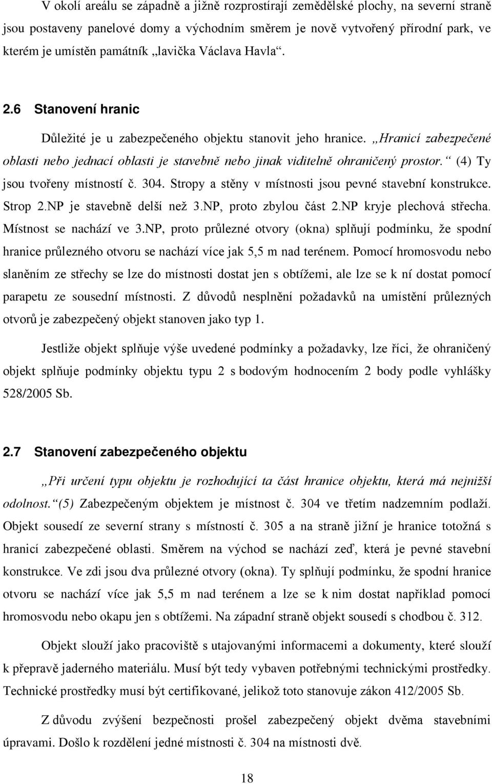 Hranicí zabezpečené oblasti nebo jednací oblasti je stavebně nebo jinak viditelně ohraničený prostor. (4) Ty jsou tvořeny místností č. 304. Stropy a stěny v místnosti jsou pevné stavební konstrukce.