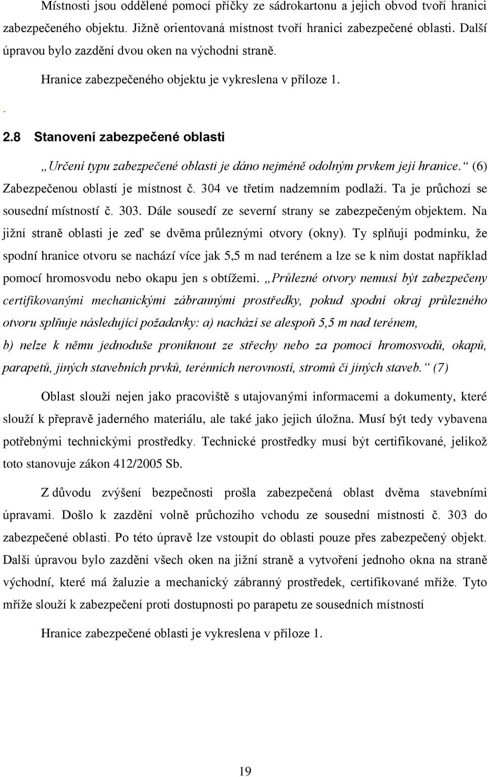 8 Stanovení zabezpečené oblasti Určení typu zabezpečené oblasti je dáno nejméně odolným prvkem její hranice. (6) Zabezpečenou oblastí je místnost č. 304 ve třetím nadzemním podlaží.