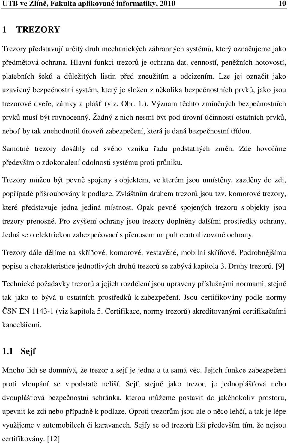 Lze jej označit jako uzavřený bezpečnostní systém, který je složen z několika bezpečnostních prvků, jako jsou trezorové dveře, zámky a plášť (viz. Obr. 1.).