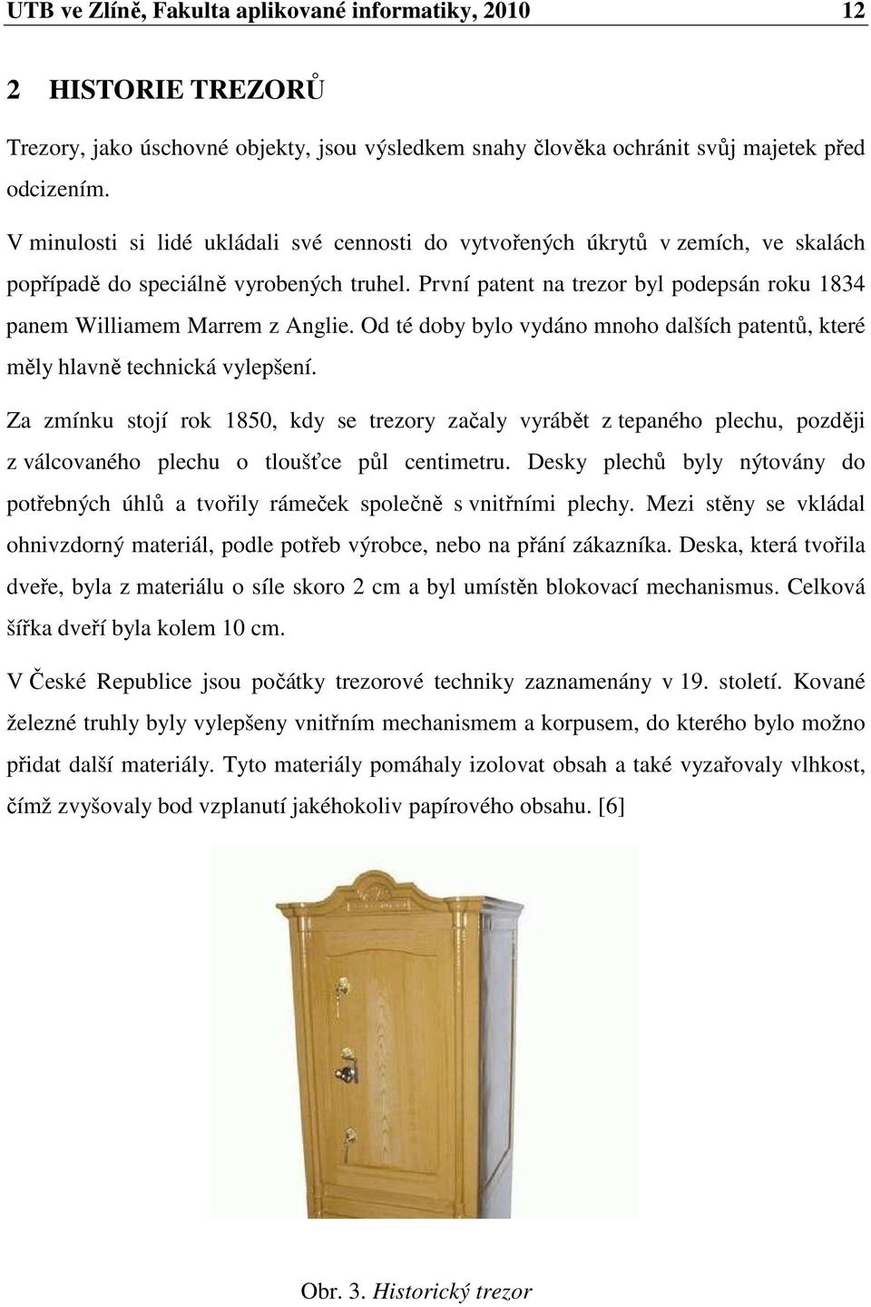 První patent na trezor byl podepsán roku 1834 panem Williamem Marrem z Anglie. Od té doby bylo vydáno mnoho dalších patentů, které měly hlavně technická vylepšení.