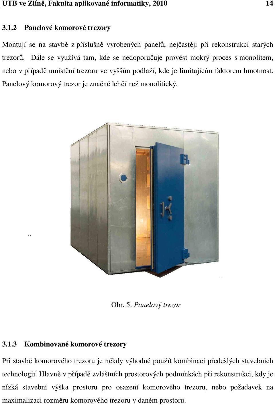 Panelový komorový trezor je značně lehčí než monolitický. Obr. 5. Panelový trezor 3.1.