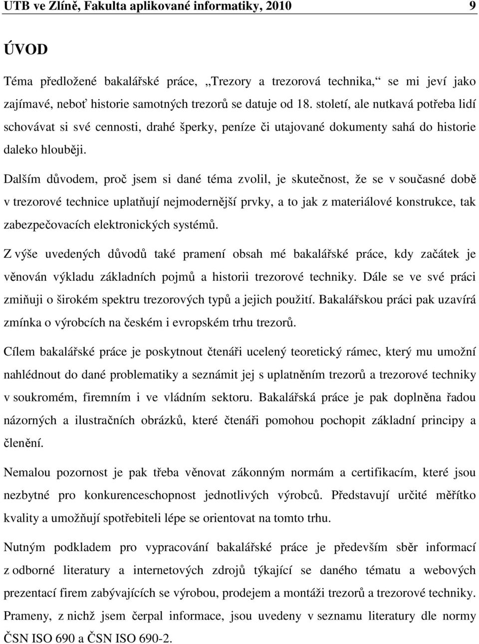Dalším důvodem, proč jsem si dané téma zvolil, je skutečnost, že se v současné době v trezorové technice uplatňují nejmodernější prvky, a to jak z materiálové konstrukce, tak zabezpečovacích