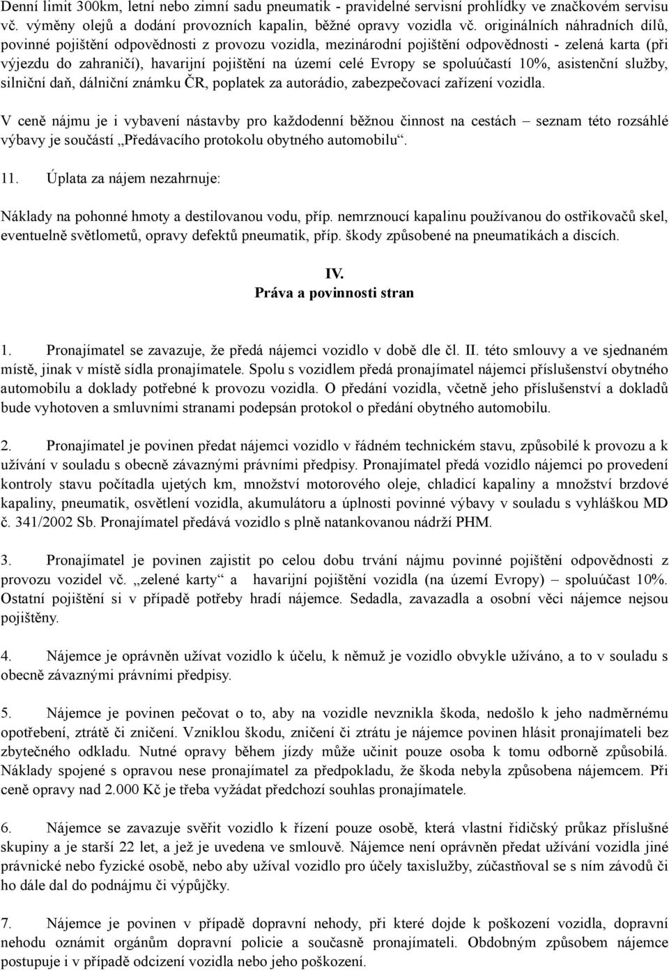 se spoluúčastí 10%, asistenční služby, silniční daň, dálniční známku ČR, poplatek za autorádio, zabezpečovací zařízení vozidla.