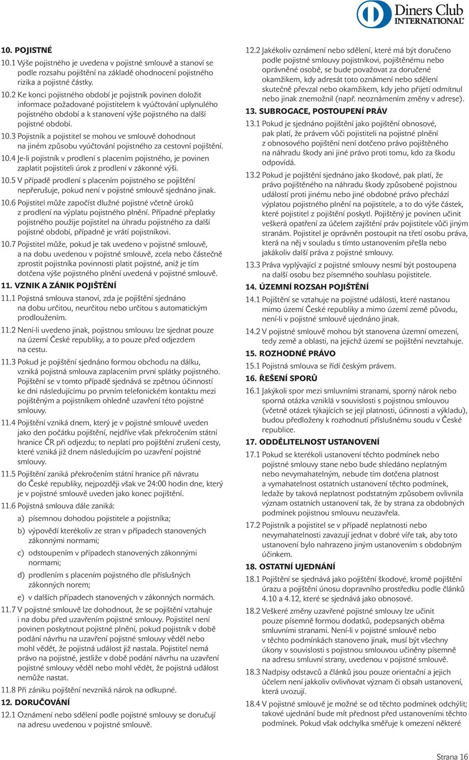2 Ke konci pojistného období je pojistník povinen doložit informace požadované pojistitelem k vyúčtování uplynulého pojistného období a k stanovení výše pojistného na další pojistné období. 10.