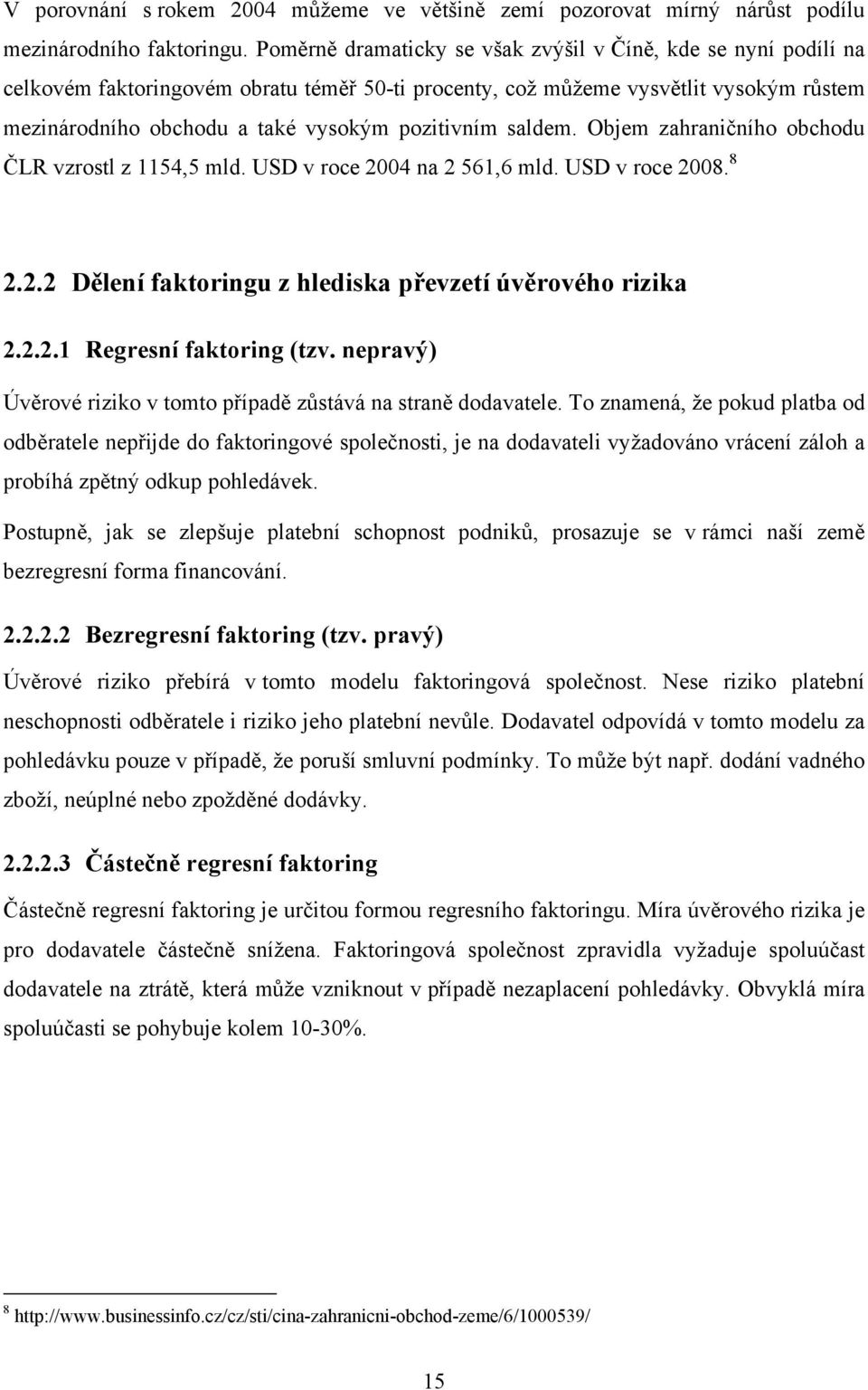 saldem. Objem zahraničního obchodu ČLR vzrostl z 1154,5 mld. USD v roce 2004 na 2 561,6 mld. USD v roce 2008. 8 2.2.2 Dělení faktoringu z hlediska převzetí úvěrového rizika 2.2.2.1 Regresní faktoring (tzv.