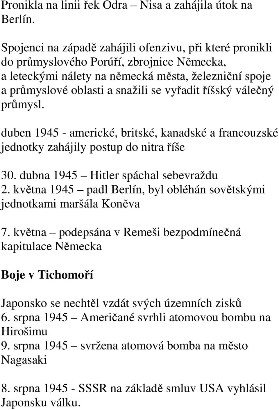 říšský válečný průmysl. duben 1945 - americké, britské, kanadské a francouzské jednotky zahájily postup do nitra říše 30. dubna 1945 Hitler spáchal sebevraždu 2.