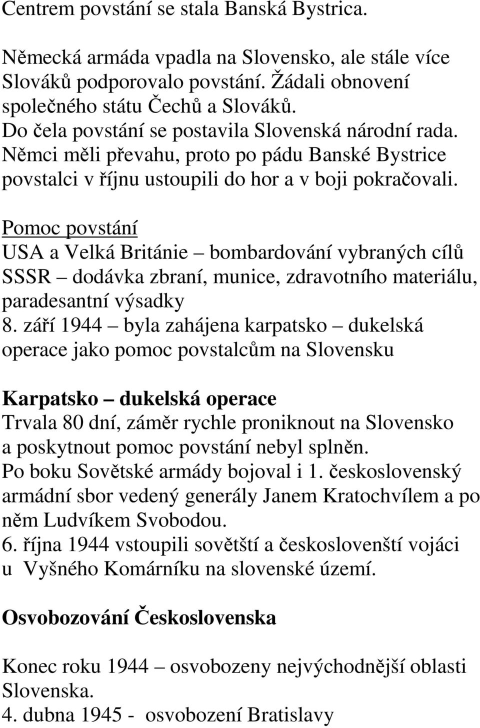 Pomoc povstání USA a Velká Británie bombardování vybraných cílů SSSR dodávka zbraní, munice, zdravotního materiálu, paradesantní výsadky 8.