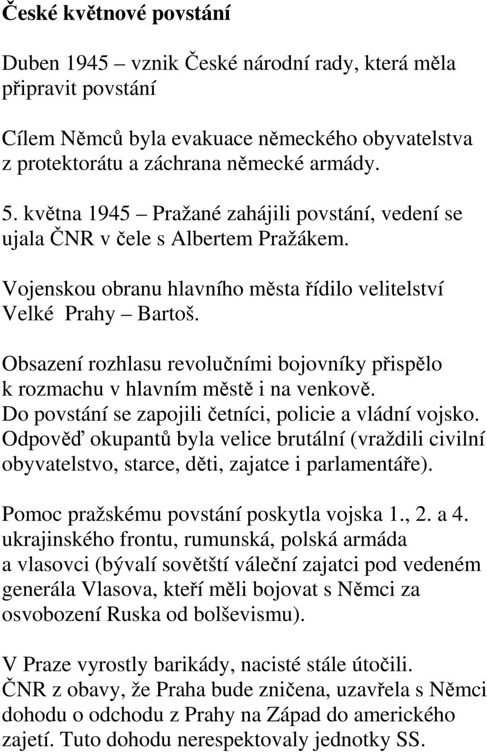 Obsazení rozhlasu revolučními bojovníky přispělo k rozmachu v hlavním městě i na venkově. Do povstání se zapojili četníci, policie a vládní vojsko.