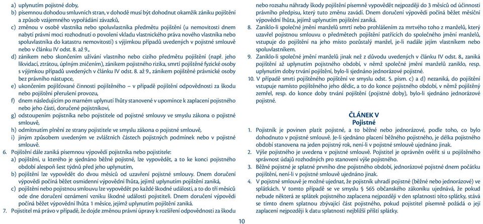 případů uvedených v pojistné smlouvě nebo v článku IV odst. 8. až 9., d) zánikem nebo skončením užívání vlastního nebo cizího předmětu pojištění (např.