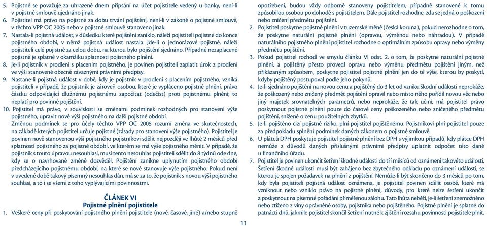 Nastala-li pojistná událost, v důsledku které pojištění zaniklo, náleží pojistiteli pojistné do konce pojistného období, v němž pojistná událost nastala.
