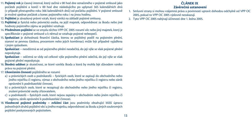 Pojištění je závazkový právní vztah, který vzniká na základě pojistné smlouvy. 13.