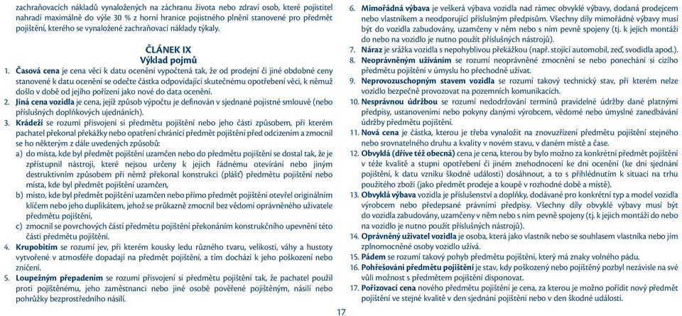 Časová cena je cena věci k datu ocenění vypočtená tak, že od prodejní či jiné obdobné ceny stanovené k datu ocenění se odečte částka odpovídající skutečnému opotřebení věci, k němuž došlo v době od