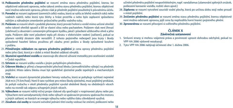 Povodní se rozumí zaplavení územních celků vodou, která se vylila ze břehů vodních toků nebo vodních nádrží, nebo která tyto břehy a hráze protrhla a nebo bylo zaplavení způsobeno náhlým a náhodným