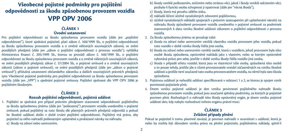 , o pojištění odpovědnosti za škodu způsobenou provozem vozidla a o změně některých souvisejících zákonů, ve znění pozdějších předpisů (dále jen zákon o pojištění odpovědnosti z provozu vozidla );