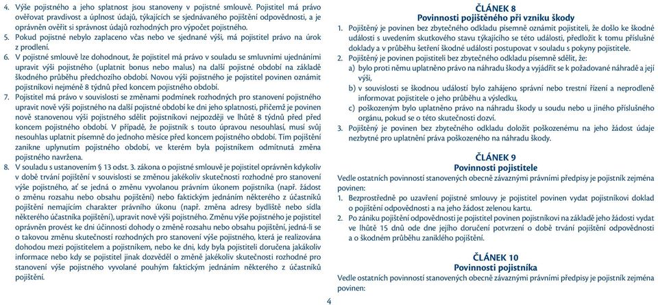 Pokud pojistné nebylo zaplaceno včas nebo ve sjednané výši, má pojistitel právo na úrok z prodlení. 6.